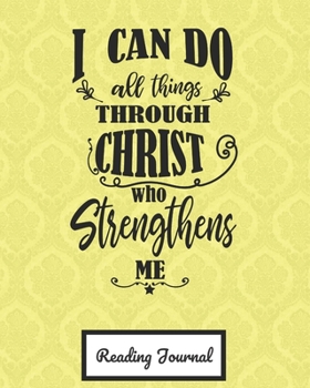 Paperback I Can Do All Things Through Christ Who Strengthens Me Reading Journal: Reading Log For Book Lovers, Space for 100 books, 8 x 10 inches Book