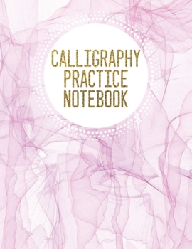 CALLIGRAPHY PRACTICE NOTEBOOK: Hand Lettering & Calligraphy Practice Book