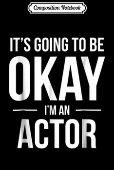 Composition Notebook: It's Going to Be Okay I'm an Actor  Journal/Notebook Blank Lined Ruled 6x9 100 Pages