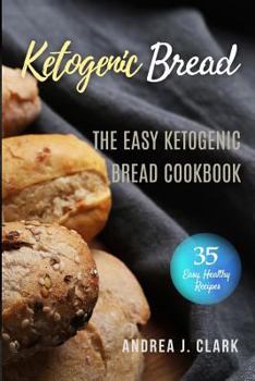 Paperback Ketogenic Bread: 35 Low-Carb Keto Bread, Buns, Bagels, Muffins, Waffles, Pizza Crusts, Crackers & Breadsticks for Weight Loss and Healt Book