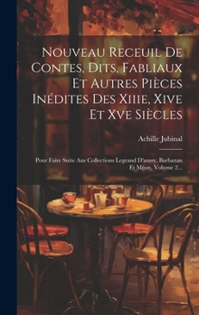 Hardcover Nouveau Receuil De Contes, Dits, Fabliaux Et Autres Pièces Inédites Des Xiiie, Xive Et Xve Siècles: Pour Faire Suite Aus Collections Legrand D'aussy, [French] Book