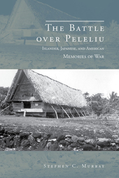 The Battle over Peleliu: Islander, Japanese, and American Memories of War - Book  of the War, Memory, & Culture