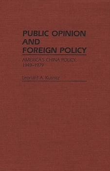 Public Opinion and Foreign Policy: America's China Policy, 1949-79 - Book #114 of the Contributions in Political Science