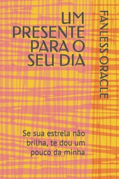 Paperback Um Presente Para O Seu Dia: Se sua estrela não brilha, te dou um pouco da minha [Portuguese] Book