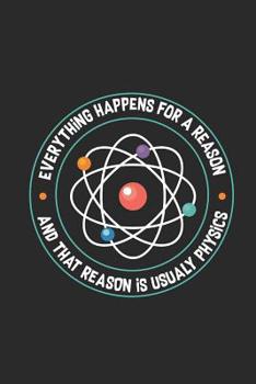 Physics - Everything Happens For A Reason: Graph Ruled Notebook – Journal For Student, Teacher, and Physicist