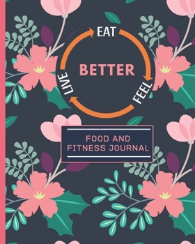 Eat Feel Live Better: 90 Days Food Journal & Fitness Diary With Gratitude | Black Floral Page a Day Meal Planner Plus Fitness Activity Tracker (8" x 10")