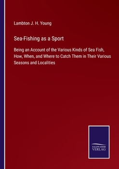 Paperback Sea-Fishing as a Sport: Being an Account of the Various Kinds of Sea Fish, How, When, and Where to Catch Them in Their Various Seasons and Localities Book