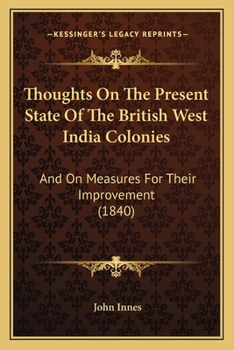 Paperback Thoughts On The Present State Of The British West India Colonies: And On Measures For Their Improvement (1840) Book