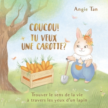 Paperback Coucou! Tu Veux Une Carotte?: Trouver le sens de la vie à travers les yeux d'un lapin [French] Book