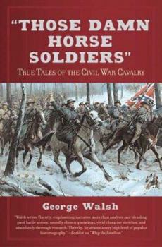 Hardcover Those Damn Horse Soldiers: True Tales of the Civil War Cavalry Book