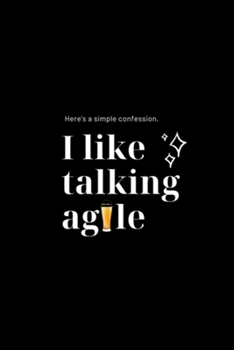 Paperback Here's A Simple Confession I Like Talking Agle: Unique Notebook Journal Cover For Agile Methodology Users, Great For Product Managers, Scrum Masters, Book