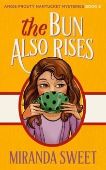 The Bun Also Rises: A Cozy Mystery Novel - Book #3 of the Angie Prouty Nantucket Mysteries