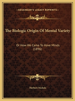 The Biologic Origin Of Mental Variety: Or How We Came To Have Minds