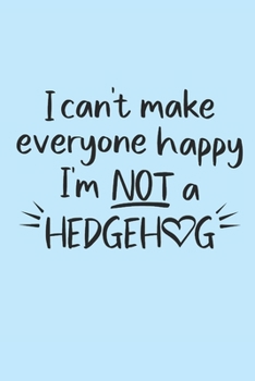 I can't make everyone happy. I'm not a hedgehog.: Cute pastel blue notebook journal with sassy hedgehog quote. Great gift for women, girls and hedgehog lovers.
