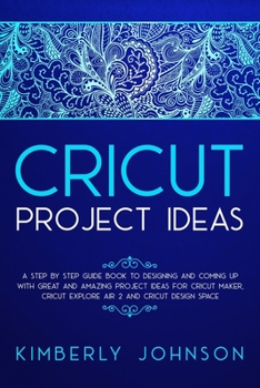Paperback Cricut Project Ideas: A Step by Step Guide Book to Designing and Coming Up with Great and Amazing Project Ideas for Cricut Maker, Explore Ai Book