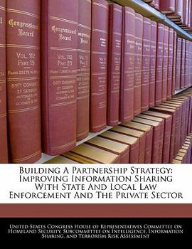 Paperback Building a Partnership Strategy: Improving Information Sharing with State and Local Law Enforcement and the Private Sector Book