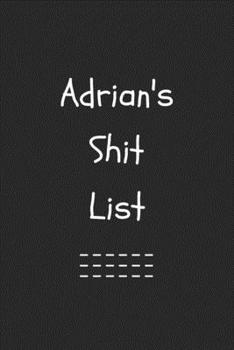 Adrian's Shit List. Funny Lined Notebook to Write In/Gift For Dad/Uncle/Date/Boyfriend/Husband/Friend/For anyone Named Adrian: Lined Notebook / Journal Gift, 120 Pages, 6x9, Soft Cover, Matte Finish