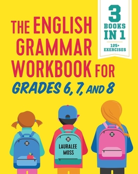 Paperback The English Grammar Workbook for Grades 6, 7, and 8: 125+ Simple Exercises to Improve Grammar, Punctuation, and Word Usage Book