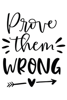 Prove Them Wrong: Lined Blank Notebook Journal With Funny Sassy Sayings, Great Gifts For Coworkers, Employees, Women, And Family