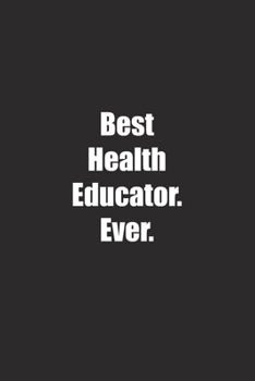 Best Health Educator. Ever.: Lined notebook