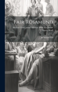Fair Rosamund: By Michael Field