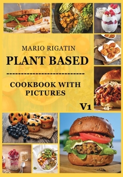 Paperback Plant Based Cookbook With Pictures Vol 1: Breakfast Recipes, Overnight Oats, Entree Recipes Book