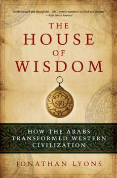 Paperback The House of Wisdom: How the Arabs Transformed Western Civilization Book