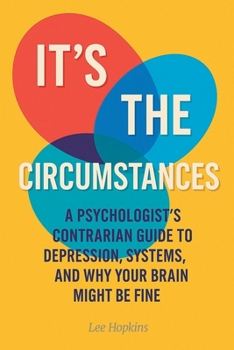 It's the circumstances: A psychologist's contrarian guide to depression, systems, and why your brain might be fine