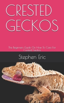 Paperback Crested Geckos: The Beginners Guide On How To Care For Crested Geckos Book