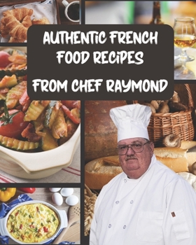 Authentic French Food Recipes: 80+ Classic Recipes to Cook Like a Parisian