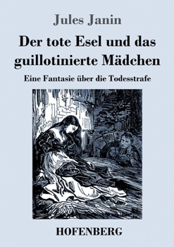 Der tote Esel und das guillotinierte Mädchen: Eine Fantasie über die Todesstrafe