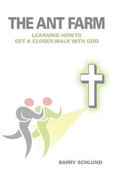 Paperback The Ant Farm - Learning How to Get a Closer Walk with God Book