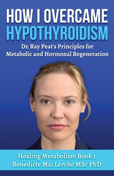 Paperback How I Overcame Hypothyroidism: Dr. Ray Peat's Principles for Metabolic and Hormonal Regeneration Book