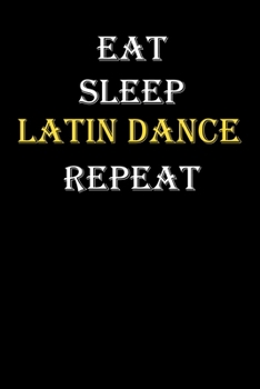 Eat,  Sleep,  Latin dance , Repeat Journal: White Lined Notebook / Journal/ Dairy/ planner funny gift for every hobby meme lover, 120 Pages, 6x9, Soft Cover, Matte Finish