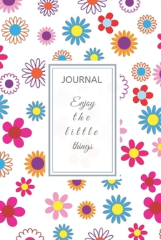 Paperback Journal: 6" x 9" full cover - Journal Notebook - Floral Cover - ENJOY THE LITTLE THINGS: Motivational Quote - ENJOY THE LITTLE Book