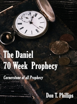 Hardcover The Daniel 70 Week Prophecy: Cornerstone of all Prophecy Book