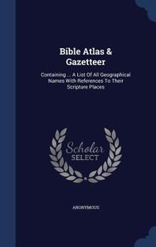 Hardcover Bible Atlas & Gazetteer: Containing ... A List Of All Geographical Names With References To Their Scripture Places Book