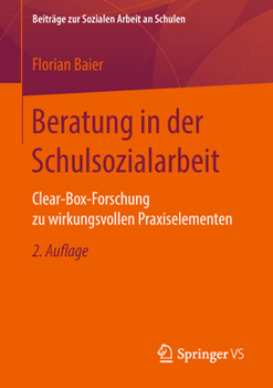Beratung in der Schulsozialarbeit: Clear-Box-Forschung zu wirkungsvollen Praxiselementen (Beiträge zur Sozialen Arbeit an Schulen, 6)