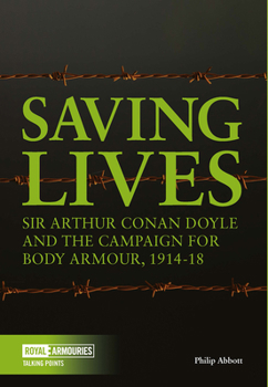 Paperback Saving Lives: Arthur Conan Doyle and the Campaign for Body Armour, 1914-18 Book