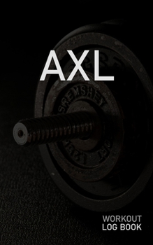 AXL: Blank Daily Workout Log Book | Track Exercise Type, Sets, Reps, Weight, Cardio, Calories, Distance & Time | Space to Record Stretches, Warmup, ... First Name Initial A Dumbbell Cover