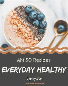 Paperback Ah! 50 Everyday Healthy Recipes: The Everyday Healthy Cookbook for All Things Sweet and Wonderful! Book