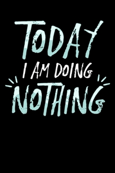 Paperback Today I'm Doing Nothing: Sarcastic Journal - 6"x 9" 120 Blank Lined Pages Joke Diary - Funny Sayings Notebook - Great Gifts For Coworkers Emplo Book