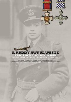 Hardcover A Ruddy Awful Waste: Eric Lock Dso, Dfc & Bar: The Brief Life of a Battle of Britain Ace Book