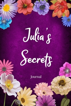 Julia's Secrets Journal: Custom Personalized Gift for Julia, Floral Pink Lined Notebook Journal to Write in with Colorful Flowers on Cover. (Customized Notebooks)