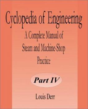 Paperback Cyclopedia of Engineering: A Complete Manual of Steam and Machine-Shop Practice (Part Four) Book