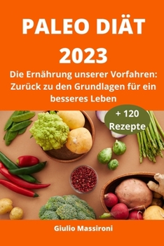 Dieta Paleo 2023: La dieta dei nostri antenati: Ritorno alle origini per vivere meglio