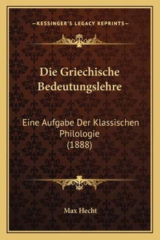 Paperback Die Griechische Bedeutungslehre: Eine Aufgabe Der Klassischen Philologie (1888) [German] Book