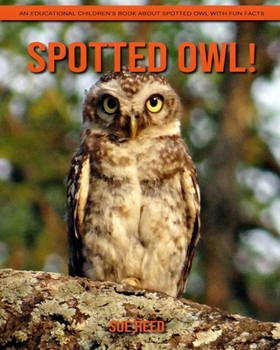 Spotted Owl! An Educational Children's Book about Spotted Owl with Fun Facts