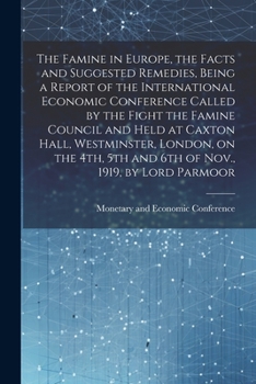 The Famine in Europe, the Facts and Suggested Remedies, Being a Report of the International Economic Conference Called by the Fight the Famine Council and Held at Caxton Hall, Westminster, London, on 