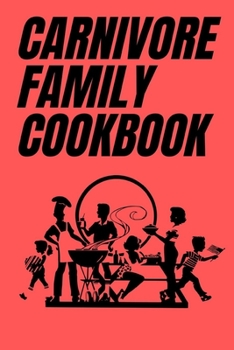 Paperback Carnivore Family Cookbook: Fun Carnivore Recipes for Families, An Animal-Based Cookbook for Kids & Adults Book